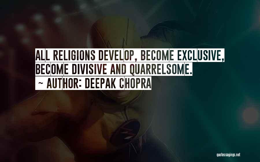 Deepak Chopra Quotes: All Religions Develop, Become Exclusive, Become Divisive And Quarrelsome.