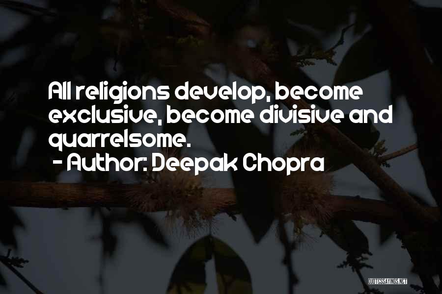 Deepak Chopra Quotes: All Religions Develop, Become Exclusive, Become Divisive And Quarrelsome.