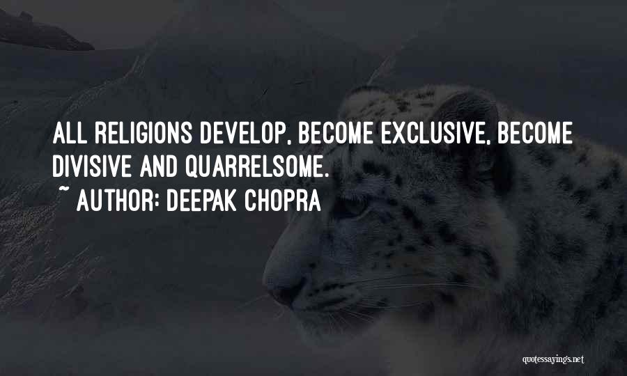 Deepak Chopra Quotes: All Religions Develop, Become Exclusive, Become Divisive And Quarrelsome.