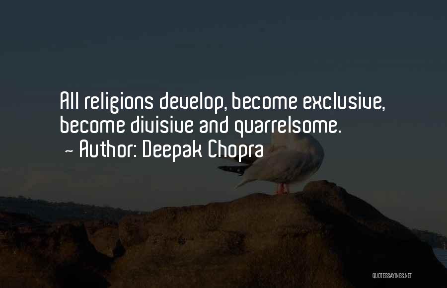 Deepak Chopra Quotes: All Religions Develop, Become Exclusive, Become Divisive And Quarrelsome.