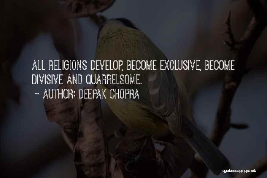 Deepak Chopra Quotes: All Religions Develop, Become Exclusive, Become Divisive And Quarrelsome.