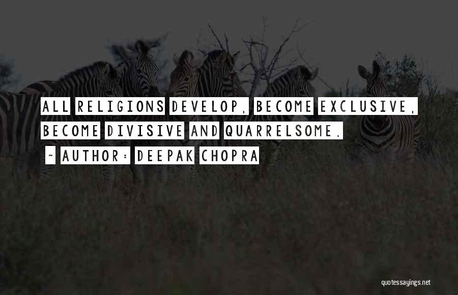 Deepak Chopra Quotes: All Religions Develop, Become Exclusive, Become Divisive And Quarrelsome.