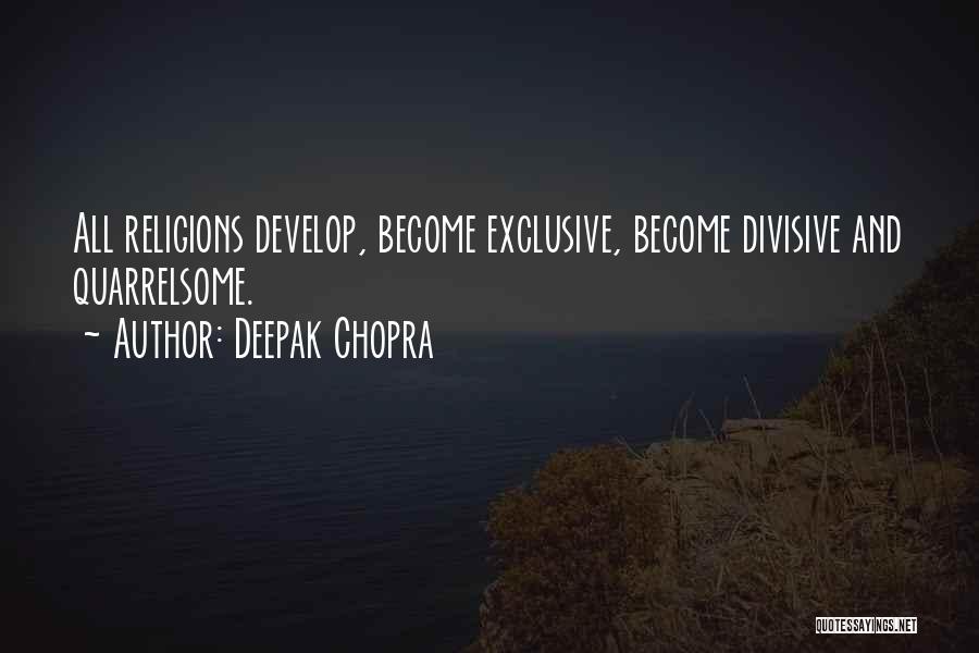 Deepak Chopra Quotes: All Religions Develop, Become Exclusive, Become Divisive And Quarrelsome.