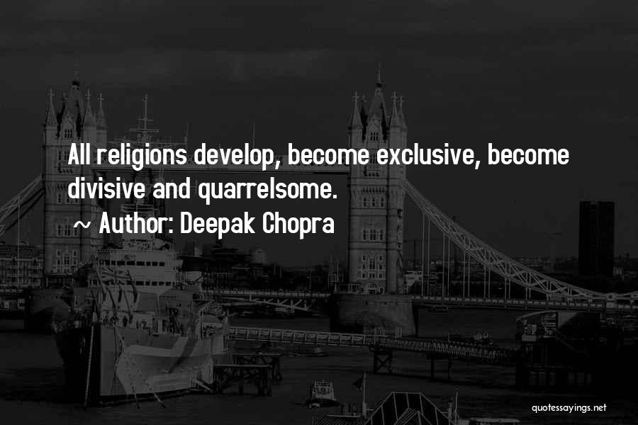 Deepak Chopra Quotes: All Religions Develop, Become Exclusive, Become Divisive And Quarrelsome.