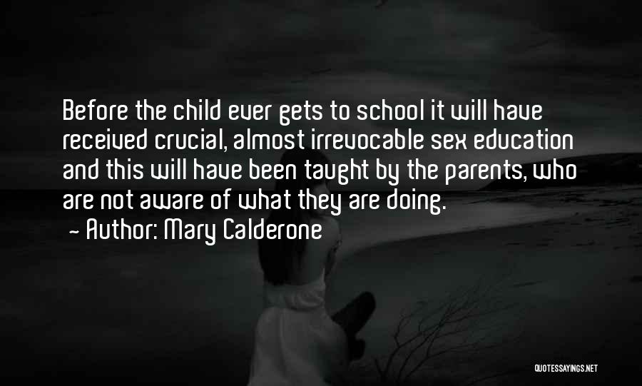 Mary Calderone Quotes: Before The Child Ever Gets To School It Will Have Received Crucial, Almost Irrevocable Sex Education And This Will Have
