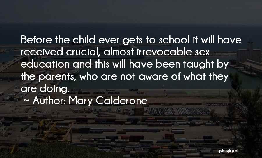Mary Calderone Quotes: Before The Child Ever Gets To School It Will Have Received Crucial, Almost Irrevocable Sex Education And This Will Have