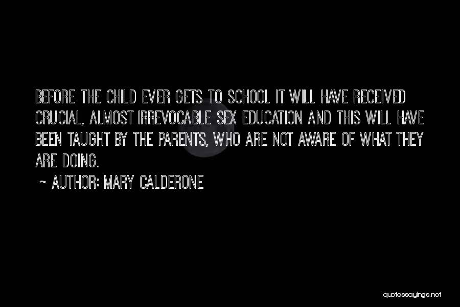 Mary Calderone Quotes: Before The Child Ever Gets To School It Will Have Received Crucial, Almost Irrevocable Sex Education And This Will Have