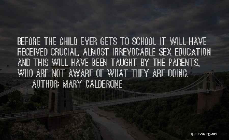 Mary Calderone Quotes: Before The Child Ever Gets To School It Will Have Received Crucial, Almost Irrevocable Sex Education And This Will Have