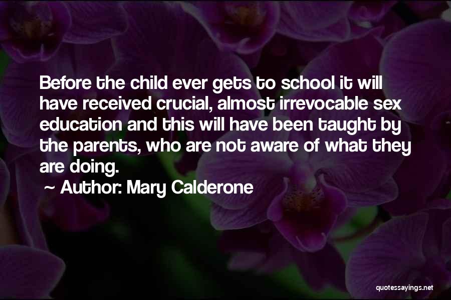 Mary Calderone Quotes: Before The Child Ever Gets To School It Will Have Received Crucial, Almost Irrevocable Sex Education And This Will Have