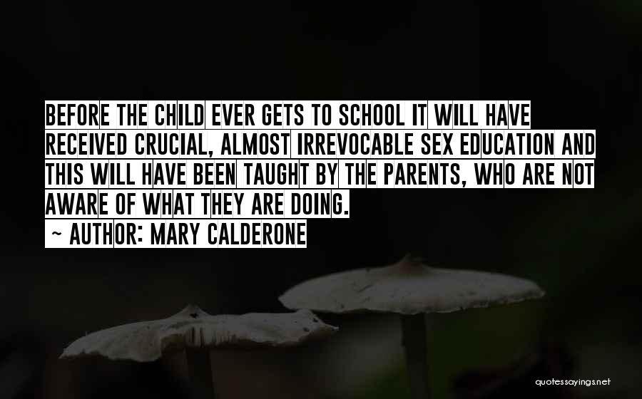 Mary Calderone Quotes: Before The Child Ever Gets To School It Will Have Received Crucial, Almost Irrevocable Sex Education And This Will Have