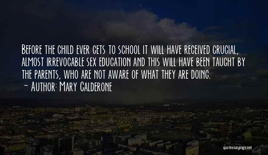 Mary Calderone Quotes: Before The Child Ever Gets To School It Will Have Received Crucial, Almost Irrevocable Sex Education And This Will Have