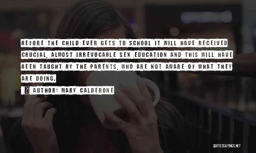 Mary Calderone Quotes: Before The Child Ever Gets To School It Will Have Received Crucial, Almost Irrevocable Sex Education And This Will Have