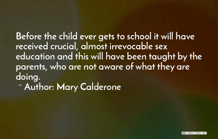 Mary Calderone Quotes: Before The Child Ever Gets To School It Will Have Received Crucial, Almost Irrevocable Sex Education And This Will Have