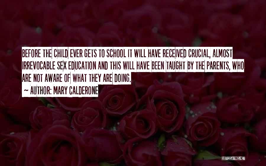 Mary Calderone Quotes: Before The Child Ever Gets To School It Will Have Received Crucial, Almost Irrevocable Sex Education And This Will Have