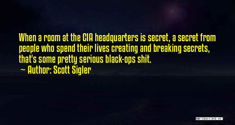 Scott Sigler Quotes: When A Room At The Cia Headquarters Is Secret, A Secret From People Who Spend Their Lives Creating And Breaking