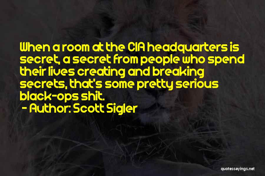 Scott Sigler Quotes: When A Room At The Cia Headquarters Is Secret, A Secret From People Who Spend Their Lives Creating And Breaking