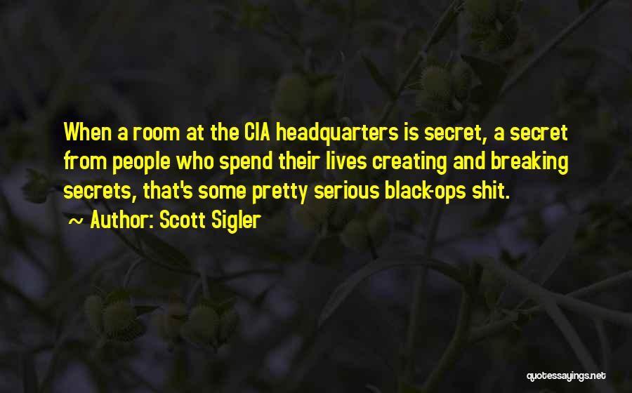 Scott Sigler Quotes: When A Room At The Cia Headquarters Is Secret, A Secret From People Who Spend Their Lives Creating And Breaking