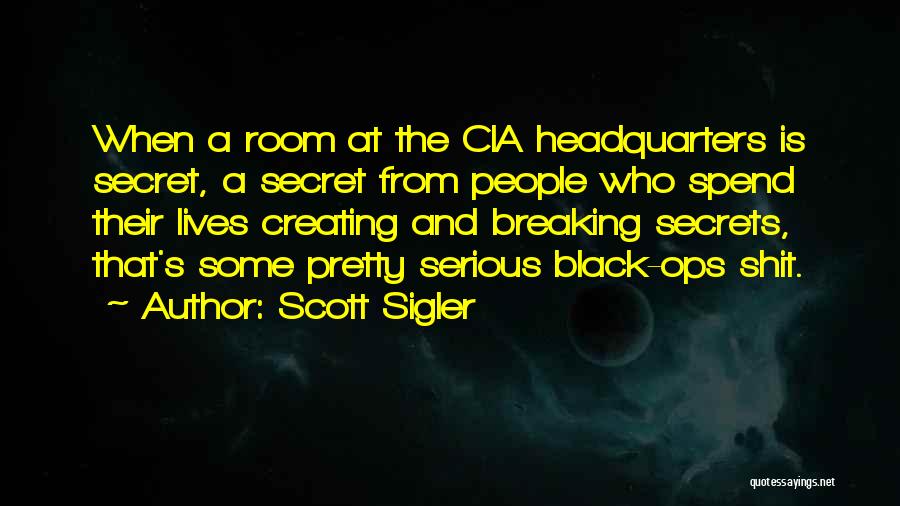 Scott Sigler Quotes: When A Room At The Cia Headquarters Is Secret, A Secret From People Who Spend Their Lives Creating And Breaking