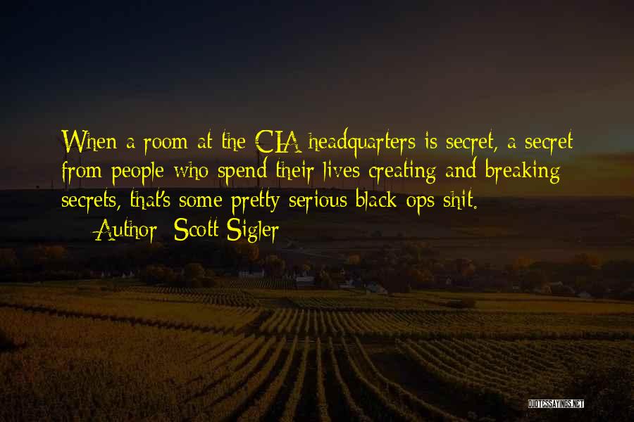 Scott Sigler Quotes: When A Room At The Cia Headquarters Is Secret, A Secret From People Who Spend Their Lives Creating And Breaking