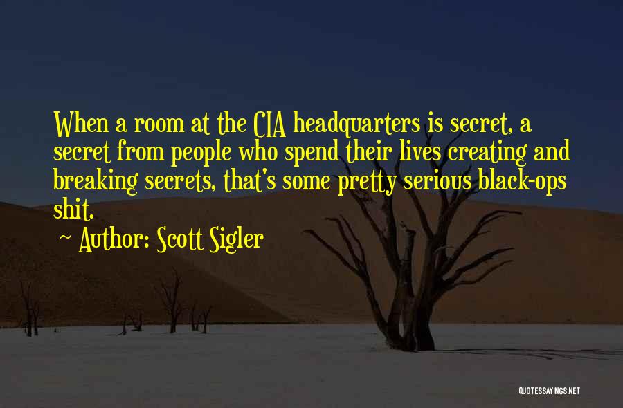 Scott Sigler Quotes: When A Room At The Cia Headquarters Is Secret, A Secret From People Who Spend Their Lives Creating And Breaking