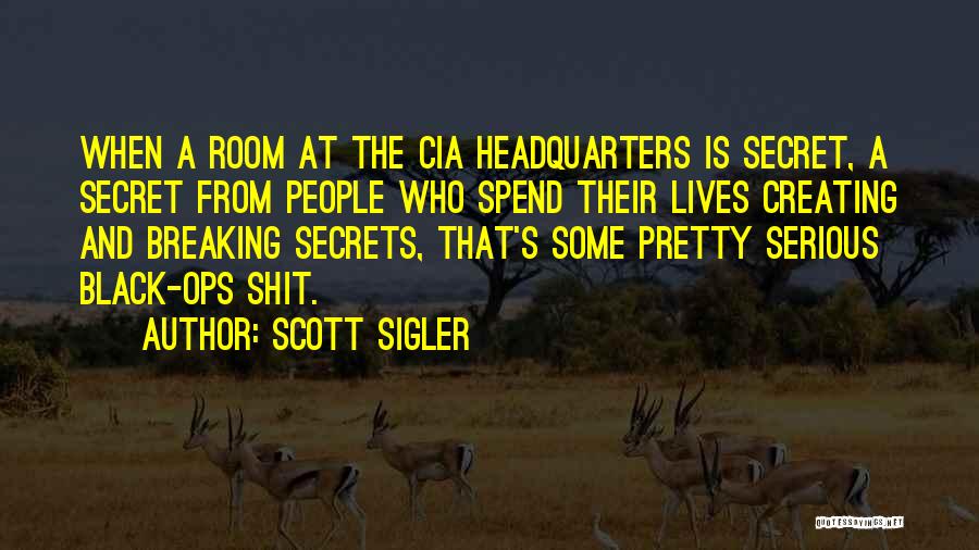 Scott Sigler Quotes: When A Room At The Cia Headquarters Is Secret, A Secret From People Who Spend Their Lives Creating And Breaking