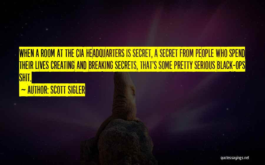 Scott Sigler Quotes: When A Room At The Cia Headquarters Is Secret, A Secret From People Who Spend Their Lives Creating And Breaking