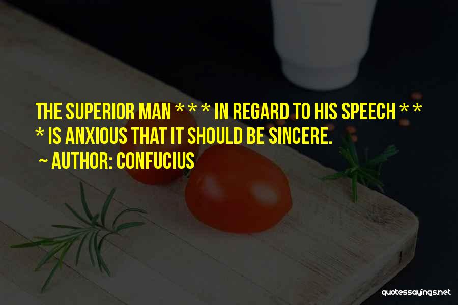 Confucius Quotes: The Superior Man * * * In Regard To His Speech * * * Is Anxious That It Should Be