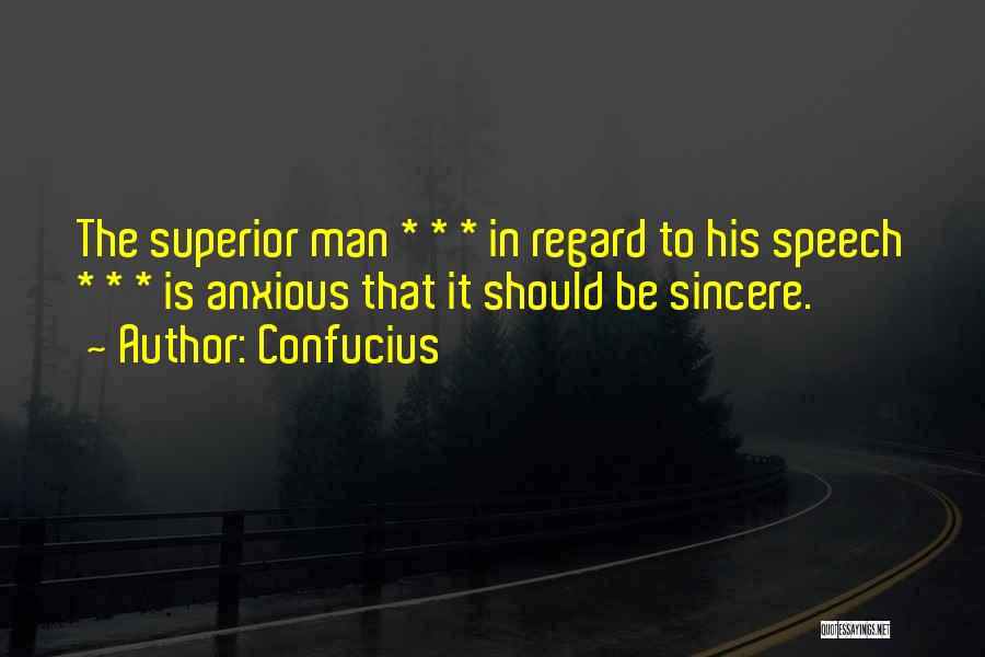Confucius Quotes: The Superior Man * * * In Regard To His Speech * * * Is Anxious That It Should Be