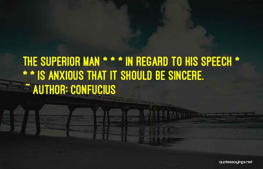 Confucius Quotes: The Superior Man * * * In Regard To His Speech * * * Is Anxious That It Should Be
