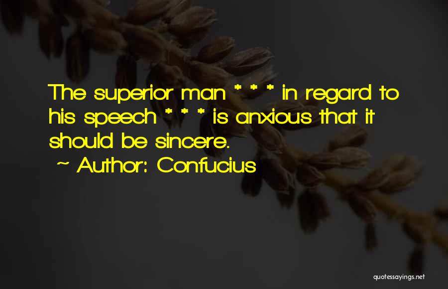 Confucius Quotes: The Superior Man * * * In Regard To His Speech * * * Is Anxious That It Should Be