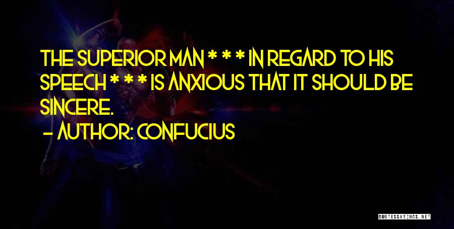 Confucius Quotes: The Superior Man * * * In Regard To His Speech * * * Is Anxious That It Should Be