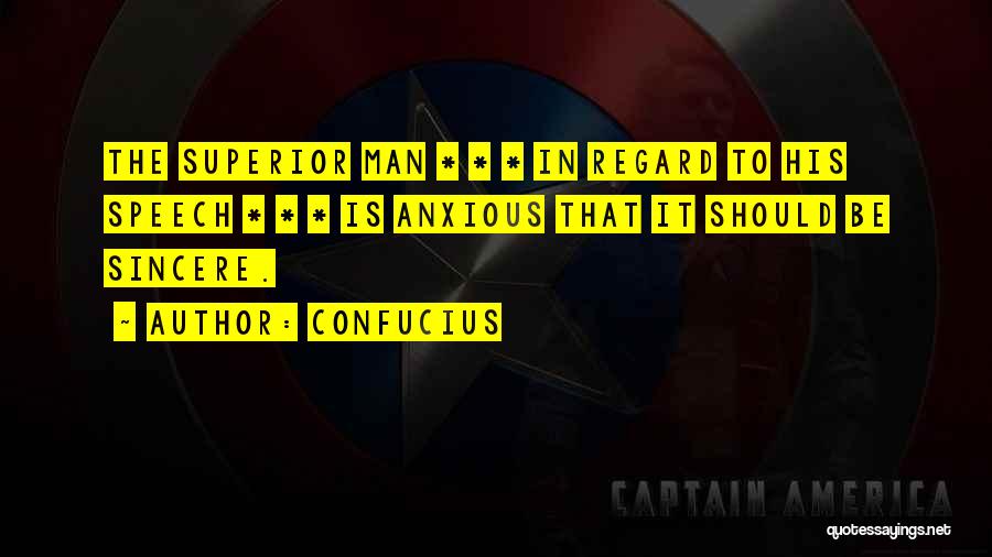 Confucius Quotes: The Superior Man * * * In Regard To His Speech * * * Is Anxious That It Should Be