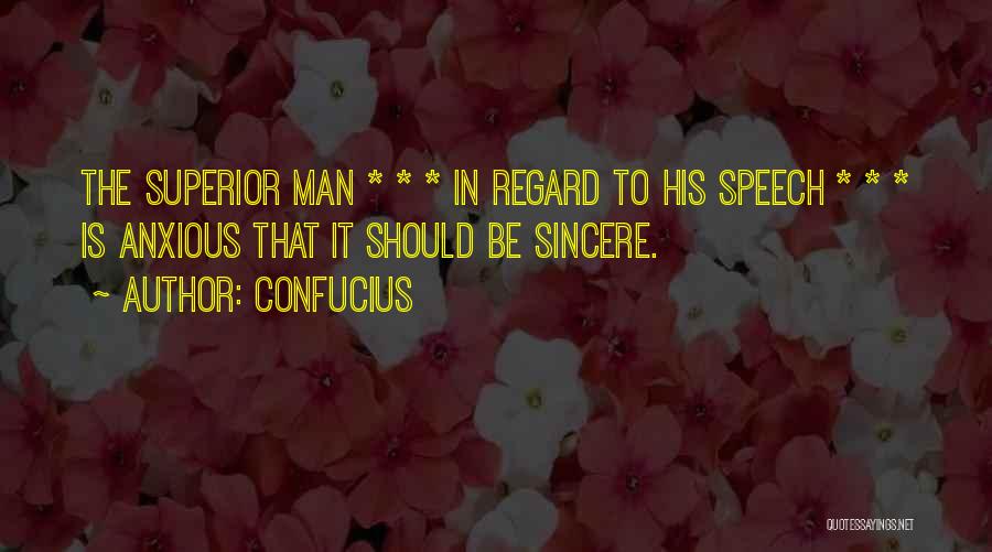 Confucius Quotes: The Superior Man * * * In Regard To His Speech * * * Is Anxious That It Should Be
