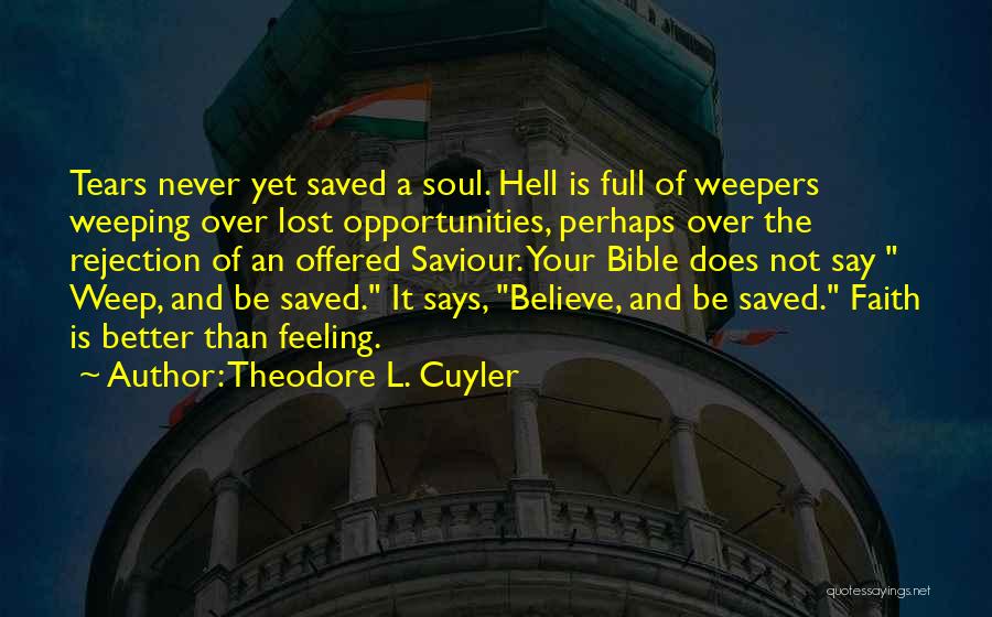 Theodore L. Cuyler Quotes: Tears Never Yet Saved A Soul. Hell Is Full Of Weepers Weeping Over Lost Opportunities, Perhaps Over The Rejection Of