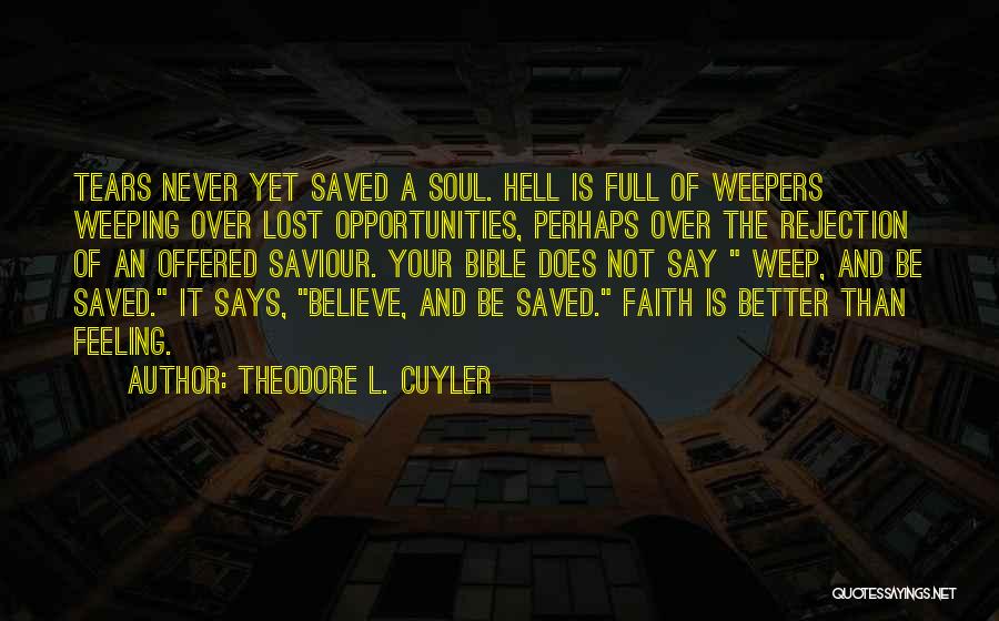 Theodore L. Cuyler Quotes: Tears Never Yet Saved A Soul. Hell Is Full Of Weepers Weeping Over Lost Opportunities, Perhaps Over The Rejection Of