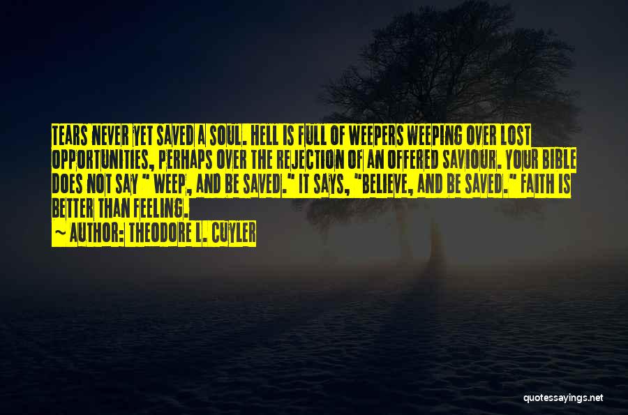 Theodore L. Cuyler Quotes: Tears Never Yet Saved A Soul. Hell Is Full Of Weepers Weeping Over Lost Opportunities, Perhaps Over The Rejection Of