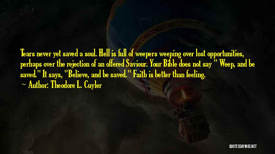 Theodore L. Cuyler Quotes: Tears Never Yet Saved A Soul. Hell Is Full Of Weepers Weeping Over Lost Opportunities, Perhaps Over The Rejection Of