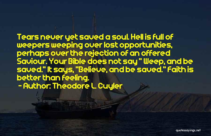 Theodore L. Cuyler Quotes: Tears Never Yet Saved A Soul. Hell Is Full Of Weepers Weeping Over Lost Opportunities, Perhaps Over The Rejection Of