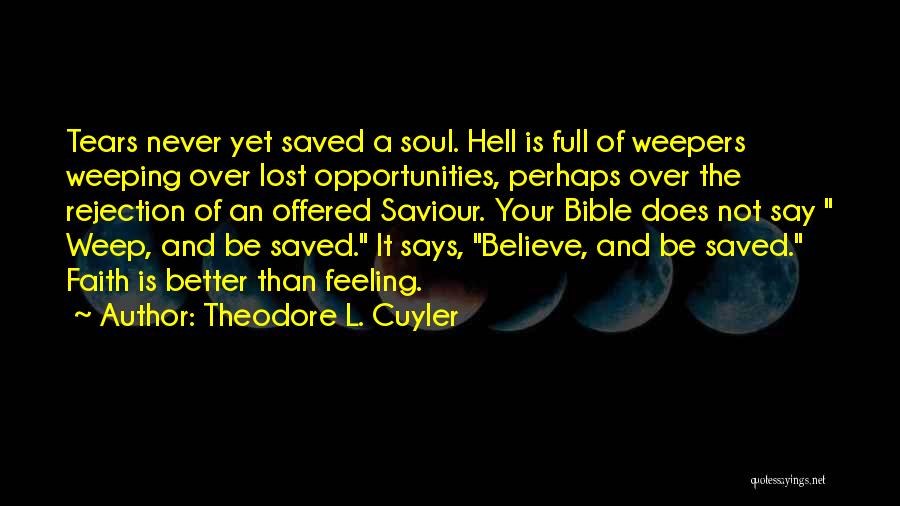 Theodore L. Cuyler Quotes: Tears Never Yet Saved A Soul. Hell Is Full Of Weepers Weeping Over Lost Opportunities, Perhaps Over The Rejection Of