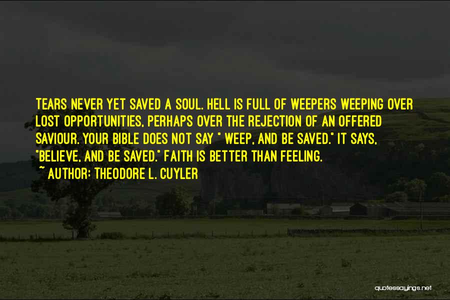 Theodore L. Cuyler Quotes: Tears Never Yet Saved A Soul. Hell Is Full Of Weepers Weeping Over Lost Opportunities, Perhaps Over The Rejection Of