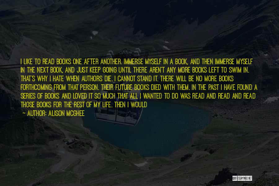 Alison McGhee Quotes: I Like To Read Books One After Another. Immerse Myself In A Book, And Then Immerse Myself In The Next