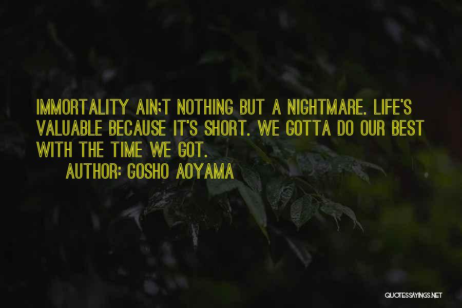 Gosho Aoyama Quotes: Immortality Ain;t Nothing But A Nightmare. Life's Valuable Because It's Short. We Gotta Do Our Best With The Time We