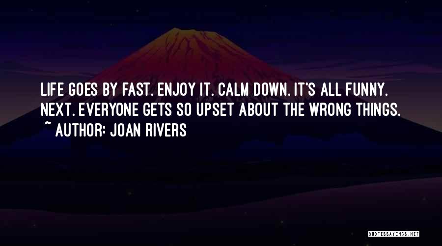 Joan Rivers Quotes: Life Goes By Fast. Enjoy It. Calm Down. It's All Funny. Next. Everyone Gets So Upset About The Wrong Things.