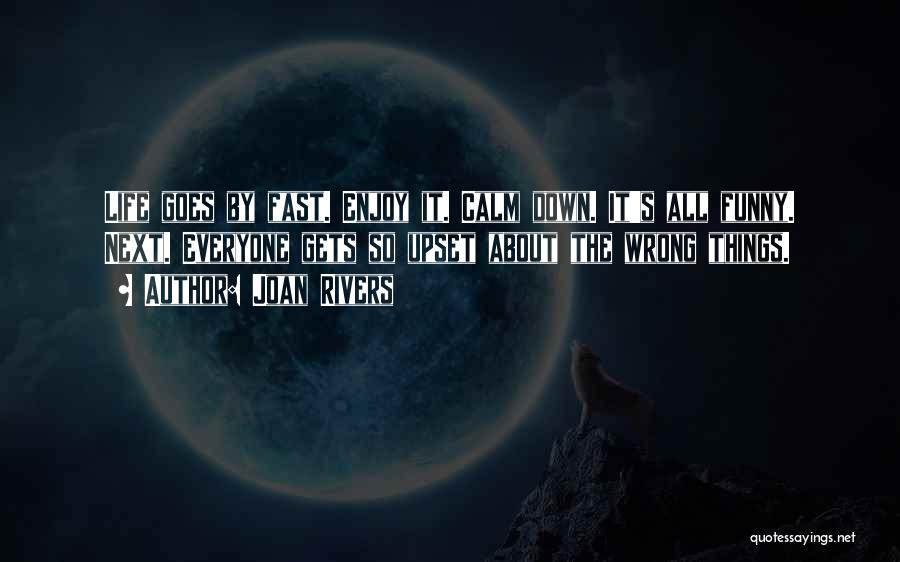 Joan Rivers Quotes: Life Goes By Fast. Enjoy It. Calm Down. It's All Funny. Next. Everyone Gets So Upset About The Wrong Things.