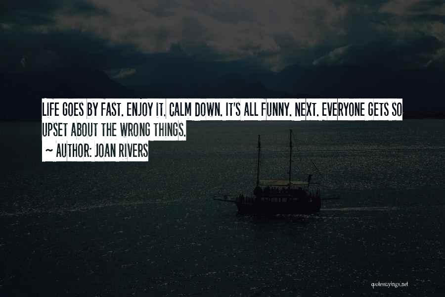 Joan Rivers Quotes: Life Goes By Fast. Enjoy It. Calm Down. It's All Funny. Next. Everyone Gets So Upset About The Wrong Things.