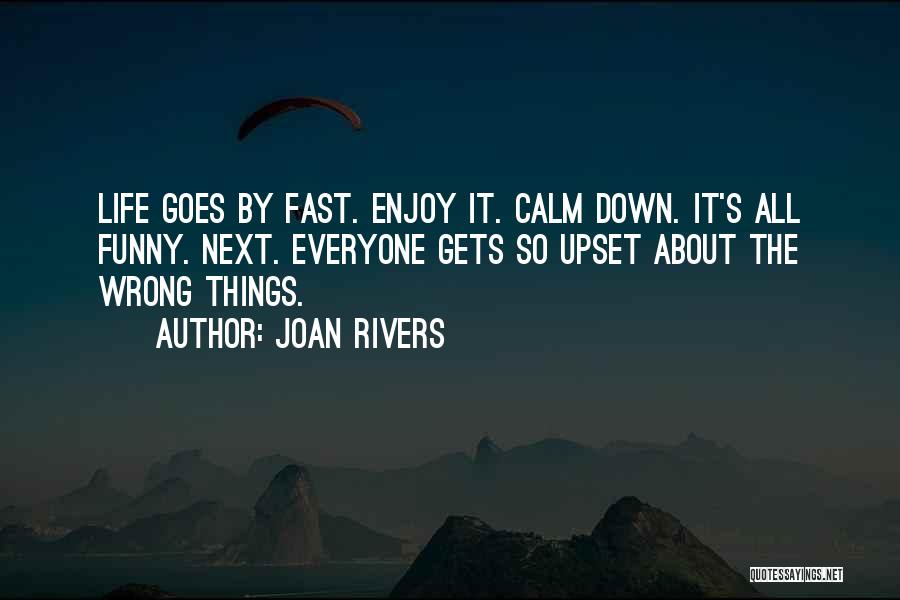 Joan Rivers Quotes: Life Goes By Fast. Enjoy It. Calm Down. It's All Funny. Next. Everyone Gets So Upset About The Wrong Things.