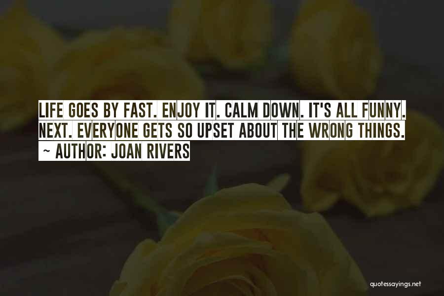 Joan Rivers Quotes: Life Goes By Fast. Enjoy It. Calm Down. It's All Funny. Next. Everyone Gets So Upset About The Wrong Things.