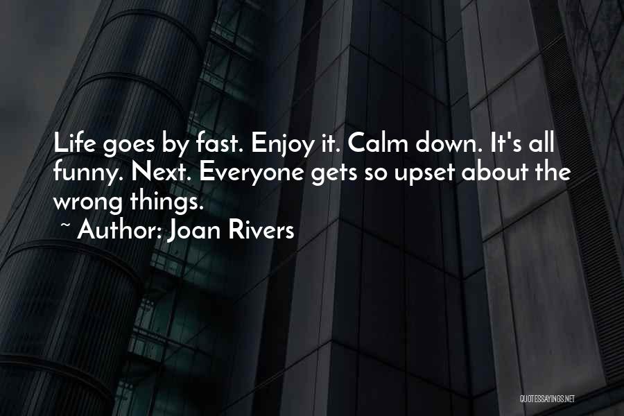 Joan Rivers Quotes: Life Goes By Fast. Enjoy It. Calm Down. It's All Funny. Next. Everyone Gets So Upset About The Wrong Things.