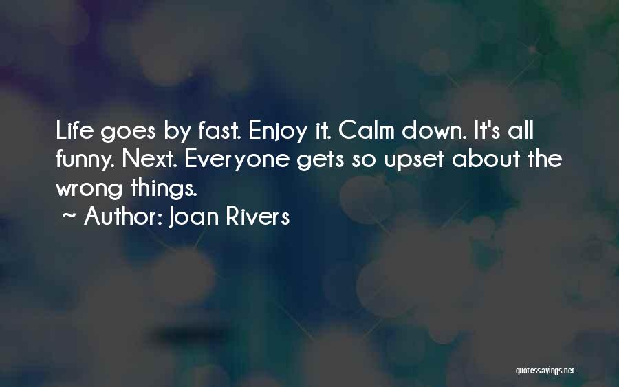 Joan Rivers Quotes: Life Goes By Fast. Enjoy It. Calm Down. It's All Funny. Next. Everyone Gets So Upset About The Wrong Things.