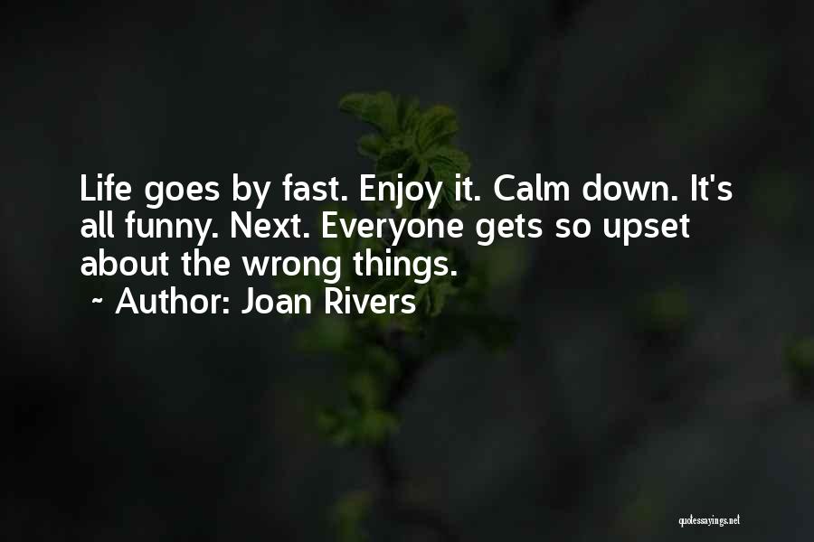 Joan Rivers Quotes: Life Goes By Fast. Enjoy It. Calm Down. It's All Funny. Next. Everyone Gets So Upset About The Wrong Things.